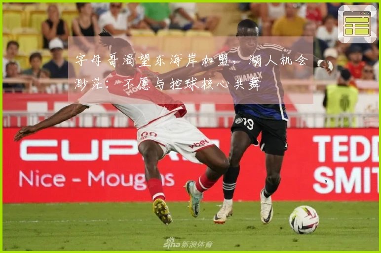 字母哥渴望东海岸加盟，湖人机会渺茫：不愿与控球核心共舞
