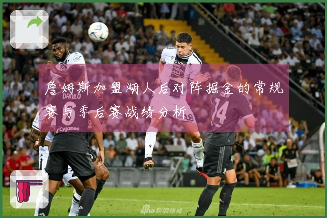 詹姆斯加盟湖人后对阵掘金的常规赛与季后赛战绩分析