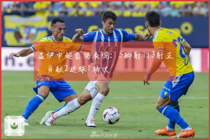 盖伊中超首场表现：5脚射门3射正，贡献2进球1助攻