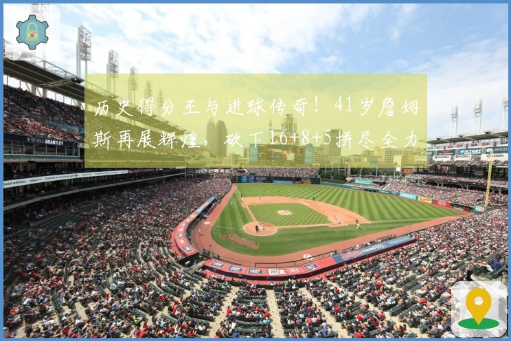 历史得分王与进球传奇！41岁詹姆斯再展辉煌，砍下16+8+5拼尽全力受伤在前