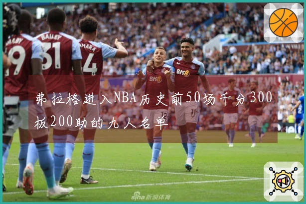 弗拉格进入NBA历史前50场千分300板200助的九人名单